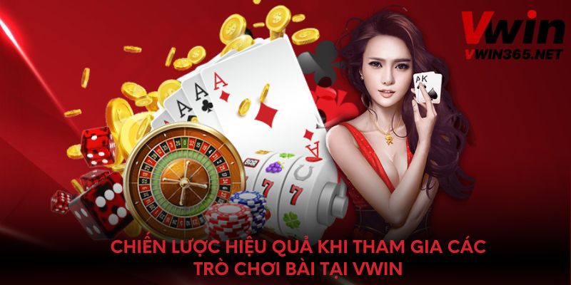Chiến lược hiệu quả khi tham gia các trò chơi bài tại Vwin