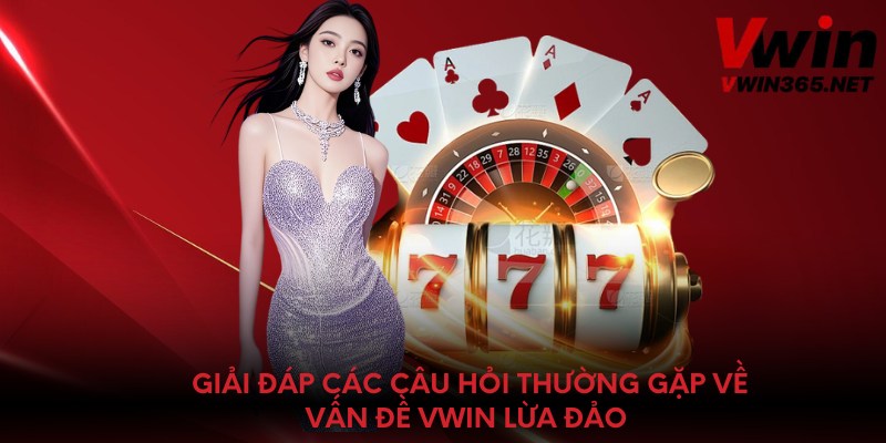 Giải đáp các câu hỏi thường gặp về vấn đề Vwin lừa đảo 