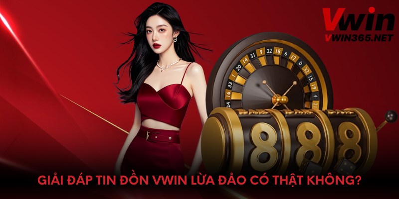 Giải đáp tin đồn Vwin lừa đảo có thật không?