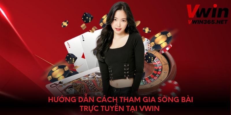 Hướng dẫn cách tham gia sòng bài trực tuyến tại Vwin
