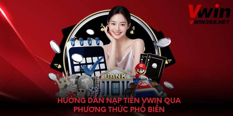 Hướng dẫn nạp tiền Vwin qua phương thức phổ biến