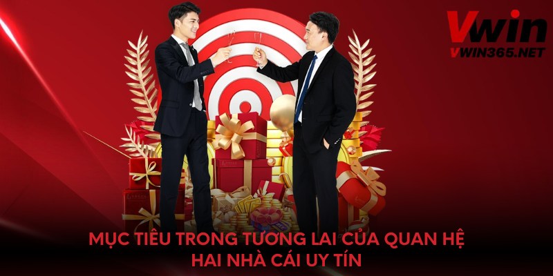 Mục tiêu trong tương lai của quan hệ hai nhà cái uy tín