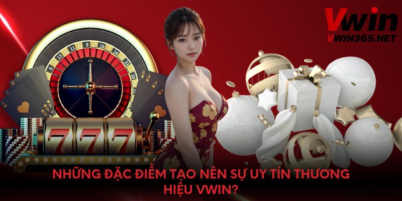 Những đặc điểm tạo nên sự uy tín thương hiệu Vwin?