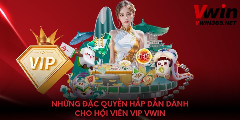 Những đặc quyền hấp dẫn dành cho hội viên VIP Vwin