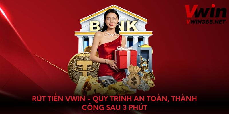 Rút Tiền Vwin - Quy Trình An Toàn, Thành Công Sau 3 Phút