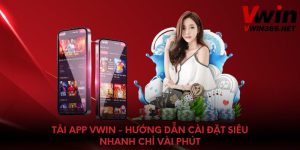 Tải App Vwin - Hướng Dẫn Cài Đặt Siêu Nhanh Chỉ Vài Phút