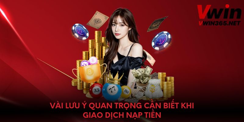 Vài lưu ý quan trọng cần biết khi giao dịch nạp tiền