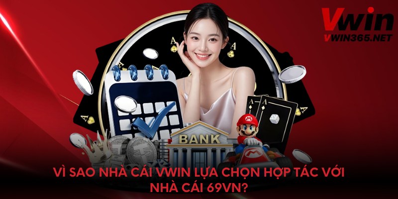 Vì sao nhà cái Vwin lựa chọn hợp tác với nhà cái 69VN?