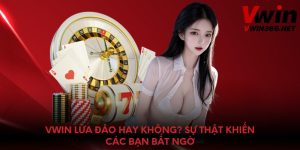 Vwin Lừa Đảo Hay Không? Sự Thật Khiến Các Bạn Bất Ngờ