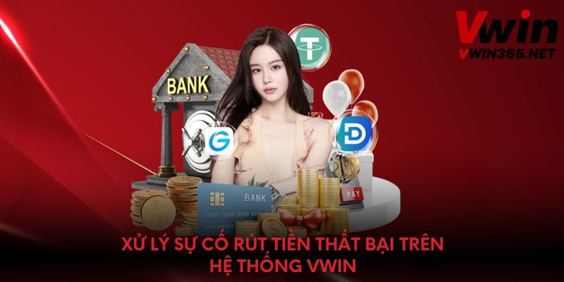Xử lý sự cố rút tiền thất bại trên hệ thống Vwin